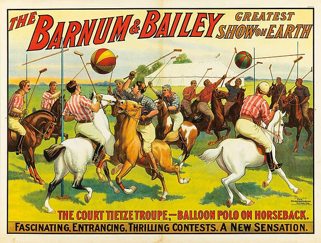 The Barnum & Bailey, Greatest, Show On Earth, The Court Tietze Troupe, Balloon Polo On Horseback. Fascinating, Entrancing, Thrilling Contests. A New Sensation.