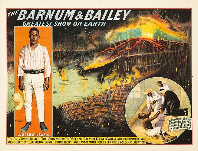 The Barnum & Bailey, Greatest, Show On Earth, Rescuing From A Rison, Dungeon the Solesur., Vivor of St.Plerre’s, Stricken Thoussands, Ludger Sylbaris, The Only Living Object That Survived In The Silent City Of Death Where 40.000 Human Beings, Were Suffocated.Burned Or Buried By One Belching Blast Of Mont Pelee’s Terrible Volcanic Eruption.