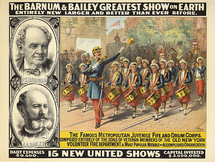 The Barnum & Baily Greatest Show ON Earth, Entirely New Larger And Better Than even Before., P.T.Barnum , The Famous Metropolitan Juvenile Fife And Drum Corps., Composed Entirely Of Sons Of Veteran Of The Old New York, Volunter Fire Deprtment A Popular Notable And Accomplished Orgazation.,m Daily Expenses, 6000, 15 New United Shows Capitalinvested, 3000000