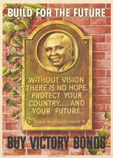 Build For The Future, Withour Vision There Is No Hope. Protect Your Country. And Your Future., George Washington Carver,  Buy Victory Bonds