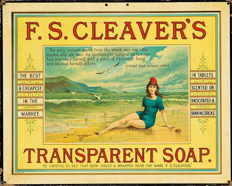 F.S. Cleaver’s, The, &Cheapest, In The, Market., “The Only Person Saved From the Wreck Was One Little, Maiden And She With Forethought Natural To Her sex, Had Provided Herseif With a Piece Of Cleavers Soap, And Washed Hereseif Ashore”, In Tablets, Scented Or, Unscented & Shavicnc Sticks., Transparent Soap., Be Careeful To see That Both Tablet & Wrapper Bear The Name F.S. Cleaver.
