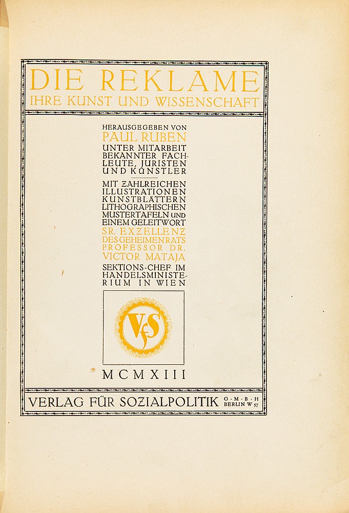 Die Reklame, Ihre Kunst Und Wissenschaft, Herausge Geben Von, Paul Ruben, Unter Mitarbeit, Bekan Nter Fach, Leute Juristen, Und Kunstler, Mit Zahreichen, illustrationen, Kunstblattern, Lithographischen, Mustertafeln Und Enem Geleitwort, sr. Exzellenz, Des Geheimentars, Professor Dr., Victor Mataja, Sektions Chef Im, Handelsministe, R i u m I n W i e n, M c m x i i i, Verlag Fur Sozialpolitik, G.M.B.H., Berlin W 57