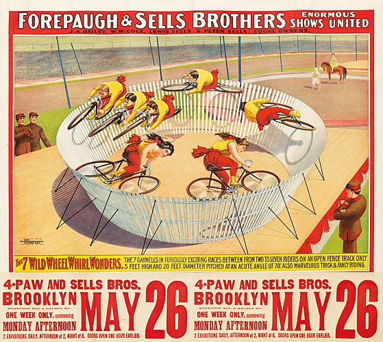Forepaugh & Sells, Brothers, Enormous, Shows, United, The 7 Wild Wheet Whirl Wonders., The 7 Gaynells In Furously Exciting Races Berween From Two To Seven Riders On An Open Fence Track Only, 5 Feet Highand 20 Feet Dianeter Atan Acute Angle Of 70 Also Maryelous Trick & Fancy Riding, 4 Paw And Sells Bros, Brooklyn, One Week Only, Monday Afternoon, 2, May 26,
