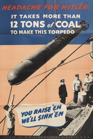 Headache for Hitler, It Takes More Than, 12 Tons Of Coal, To Make This Torpedo, You Raise Em We’ll Sink Em, Issued by Ministry Of Fuel & Power A. 2 3