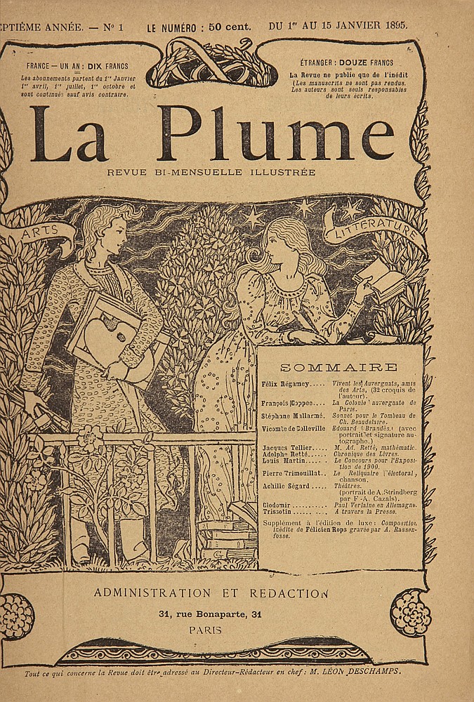 Ptieme Annee.   No 1 Le Numero : 50 Cent. Du 1 Au 15 Janvier 1895., France Un An : Dix Francs, Les Abonnement Partent Du 1 , Etranger : Douze Farncs, La Revue Ne Public Que De L’Inedit, (Les Manuscrits Ne Sont Pas Rendas., Les Auteurs Sont Seuls Responsables, De Leurs Derits., La Plume, Revue Bi Mensuelle Illustree, Sommaire, Felix HEgamey…, Franpois Coppee…., Stephene MAllarme, Vicomte De Colleville, JAques Tellier…., Adolphe HEtte…, Louis Nartin…., Pierre Primouillat…, Achille Segard…, Clodomir…, Trissotin…, Feliceien Rops, Administration Et Redaction, 31, Rue Bonaparte, 31, Paris, Tout Ce Qui Concerne La Revue Doit Etre Adreesse Au Directour   Redacteur En Chef : M. Leon Deschamps.