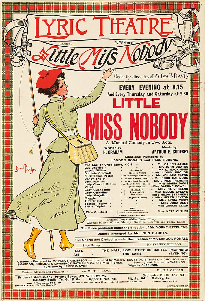 Lyric Theatre, Lessee, M.W. Greet, Fittle Mils Noboody, Under The Of Mtiom B.D.Avis, Every Evening At 8.15, And Every Thursday And Saturday At 2.30, Little, Miss Nobody, A Musicai Comedy In Two Acts, Written By, music by,  H.Graham, Arthur E. Godfrey, Additional Numbers By, Landon Ronald And Paul Rubens., the  earl of cripplegato, k.c.b.- mr. cair james, guy cheviot- mr. john coates, gussio crockett- mr linel brough, christophor- mr. william elton, dandy triplct- _a music mall artiste)- mr. robb harwood, jock jamioson- ( a highland servant)- mr. ernest hendrie, lady cheviot stilton – miss daphne powell, violet- miss ida yeoland, lady goraldine- the earl ef- miss ida yeoland, lady gerajoline- miss nellie evelyn, -miss hilda stephens, maggic– ( a highiand lassie)- miss helen leyton, ting triplet- miss lydia west, tootsic triplet- miss dara dent, trixie triplet- – –  miss gracie leigh, and, elsic crockett- miss kate cutler, “Little miss nibody, gvests, principal dancer– miss darine kerry, dancers-misses wilson murray grenville horwell and fanny dang, the piece produced under the direction of mr. yorke stephens, dances arranged by mr. john d’ auban, full chorus and orchestra under the direction of mr. landon ronald, stage manager mr. syeney ellison, act 1.- the hall, loch stitchie castle_morning), act 2. – the same (evening), costumes desingned by mr. percy anderson and oxocuted by mossre. scott adie, kirby, nicholson and, smardon, cooling & lawrence & co. and miss fisher scenery and armoour by warings., furniture by james s. lyon wigs by clarkson., business manager and treasurer _ for mr. t.b.davis) mr h.j.callan, prices of admission: private boxcs, 5 5s. to 2 2s. orchestre stalls, 10s. 6d. balcony stalls, 7s. 6d. & 6s. upper circle, 4 s. pit, 2s. 6d. gallery, 1s., box omce open 10 to 10. doors open 7.45 wet evenings 15 minutes enrller commence at 8.15, haycock printer street, w.